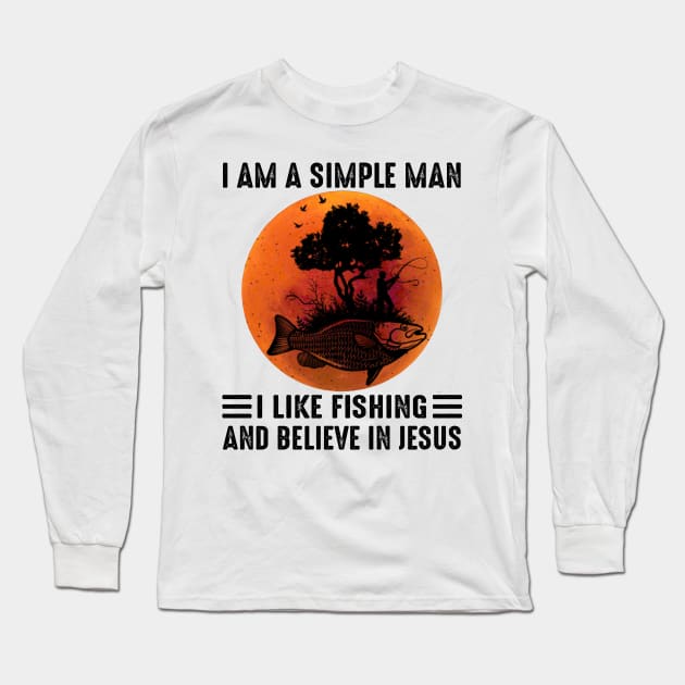 I Am A Simple Man I Like Fishing And Believe In Jesus Long Sleeve T-Shirt by celestewilliey